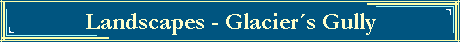 Landscapes - Glaciers Gully