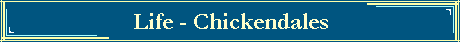 Life - Chickendales