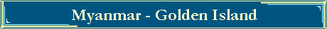 Myanmar - Golden Island