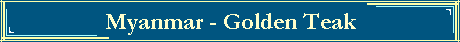 Myanmar - Golden Teak