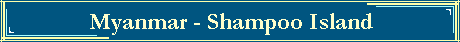 Myanmar - Shampoo Island