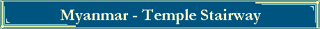 Myanmar - Temple Stairway