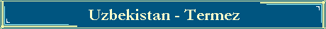 Uzbekistan - Termez